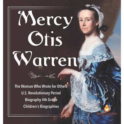 Mercy Otis Warren - The Woman Who Wrote for Others - U.S. Revolutionary Period - Biography 4th Grade - Children's Biographies - by  Dissected Lives