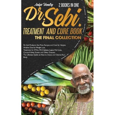 DR. SEBI TREATMENT and CURE. THE FINAL COLLECTION. 2 BOOK in ONE - by  Aniys Hendry (Hardcover)