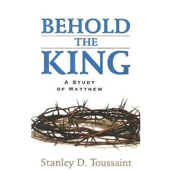 Behold the King - by  Stanley D Toussaint (Paperback)