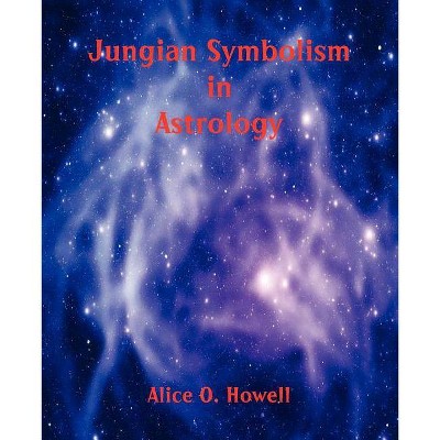 Jungian Symbolism in Astrology - by  Alice O Howell (Paperback)