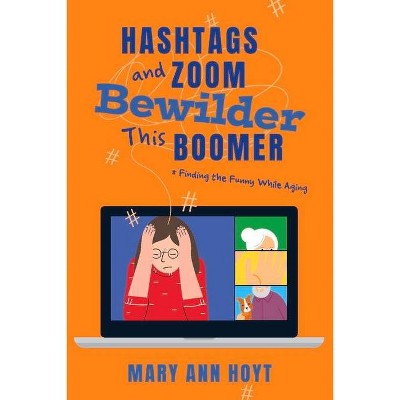 Hashtags and Zoom Bewilder This Boomer - by  Mary Ann Hoyt (Paperback)