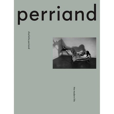 Charlotte Perriand: The Modern Life - by  Justin McGuirk (Hardcover)