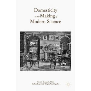 Domesticity in the Making of Modern Science - by  Donald L Opitz & Staffan Bergwik & Brigitte Van Tiggelen (Hardcover) - 1 of 1