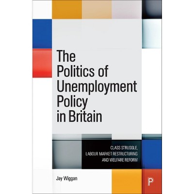 The Politics of Unemployment Policy in Britain - by Jay Wiggan