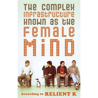 The Complex Infrastructure Known as the Female Mind - by  Relient K & Mark Nichols (Paperback)