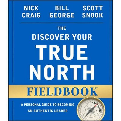 The Discover Your True North Fieldbook - (J-B Warren Bennis) 2nd Edition by  Nick Craig & Bill George & Scott Snook (Paperback)