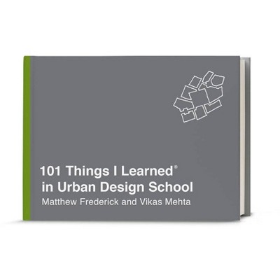 101 Things I Learned(r) in Urban Design School - by  Matthew Frederick & Vikas Mehta (Hardcover)