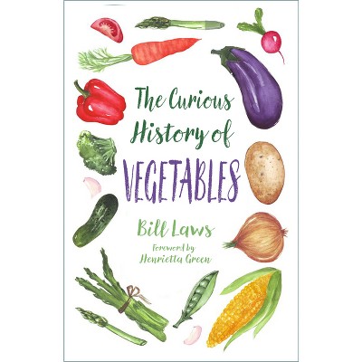 The Curious History of Vegetables - by  Bill Laws (Paperback)