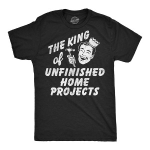 Mens Funny T Shirts The King Of Unfinished Home Projects Sarcastic DIY Graphic Novelty Tee for Men - Crazy Dog Men's T Shirt With Sarcastic Sayings - 1 of 4
