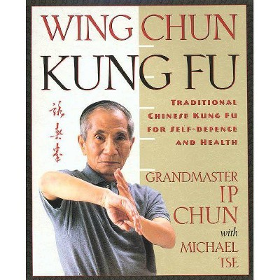 Wing Chun Kung Fu - by  Ip Chun & Michael Tse (Paperback)