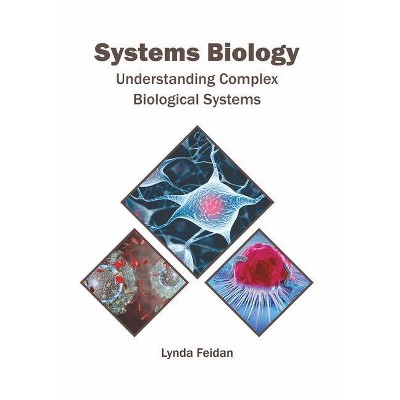 Systems Biology: Understanding Complex Biological Systems - by  Lynda Feidan (Hardcover)