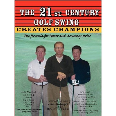 The 21st. Century Golf Swing - (Daniel R. Shauger) by  Daniel Robert Shauger (Paperback)