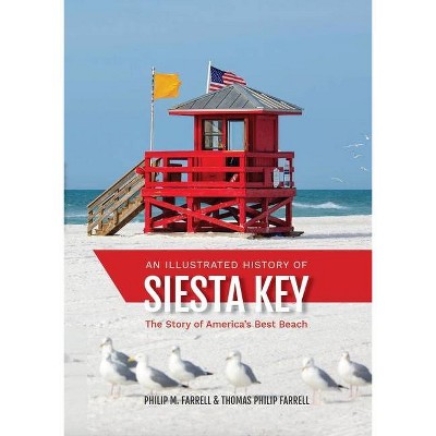 An Illustrated History of Siesta Key - by  Thomas Philip Farrrell & Philip M Farrell (Paperback)