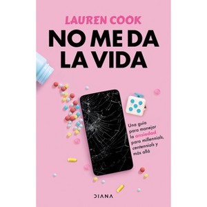 No Me Da La Vida: Una Guía Para Manejar La Ansiedad Para Milenials, Centenials Y Más Allá / Generation Anxiety - by  Lauren Cook (Paperback) - 1 of 1
