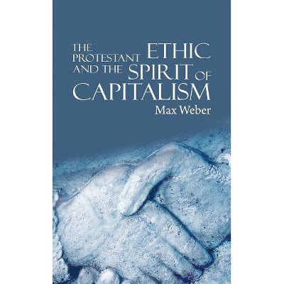 The Protestant Ethic and the Spirit of Capitalism - by  Max Weber (Hardcover)