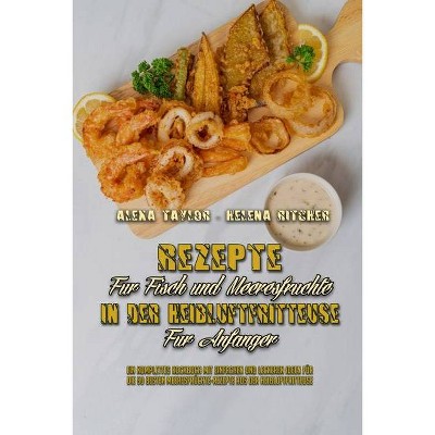 Rezepte Für Fisch und Meeresfrüchte in Der Heißluftfritteuse Für Anfänger - by  Alexa Taylor & Helena Ritcher (Paperback)