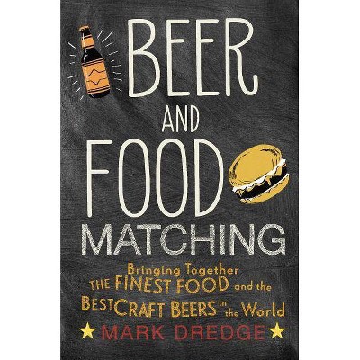 Beer and Food Matching - by  Mark Dredge (Hardcover)