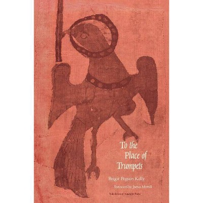 To the Place of the Trumpets - (Yale Series of Younger Poets) by  Brigit Pegeen Kelly (Paperback)