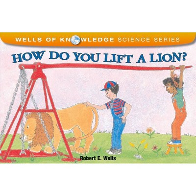 How Do You Lift a Lion? - (Wells of Knowledge Science) by  Robert E Wells (Paperback)