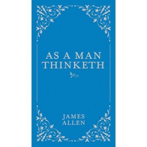 As a Man Thinketh - (Classic Thoughts and Thinkers) by  James Allen (Hardcover) - 1 of 1