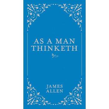 As a Man Thinketh - (Classic Thoughts and Thinkers) by  James Allen (Hardcover)