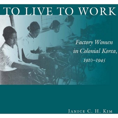 To Live to Work - by  Janice C H Kim (Hardcover)