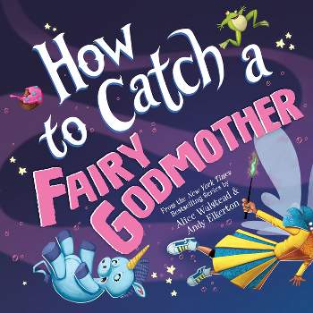 How to Catch a Fairy Godmother - by  Alice Walstead (Hardcover)