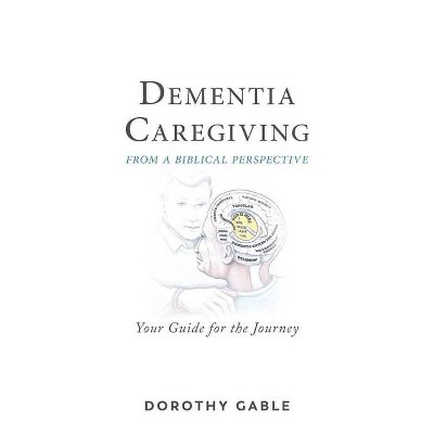 Dementia Caregiving from a Biblical Perspective - by  Dorothy Gable (Paperback)