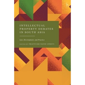 Intellectual Property Debates in South Asia - by  Pratyush Nath Upreti (Hardcover) - 1 of 1