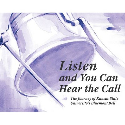 Listen and You Can Hear the Call: The Journey of Kansas State University's Bluemont Bell - by  Debbie Mercer (Hardcover)