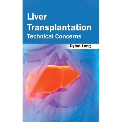 Liver Transplantation: Technical Concerns - by  Dylan Long (Hardcover)