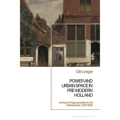 Power and Urban Space in Pre-Modern Holland - by  CLé Lesger (Hardcover)