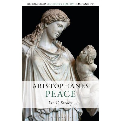 Aristophanes: Peace - (Bloomsbury Ancient Comedy Companions) by  Ian C Storey (Paperback)