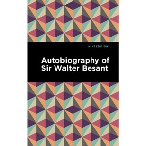 Autobiography of Sir Walter Besant - (Mint Editions (in Their Own Words: Biographical and Autobiographical Narratives)) (Paperback) - 1 of 1
