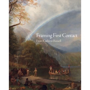 Framing First Contact - (The Charles M. Russell Center Art and Photography of the American West) by  Kate Elliott (Hardcover) - 1 of 1