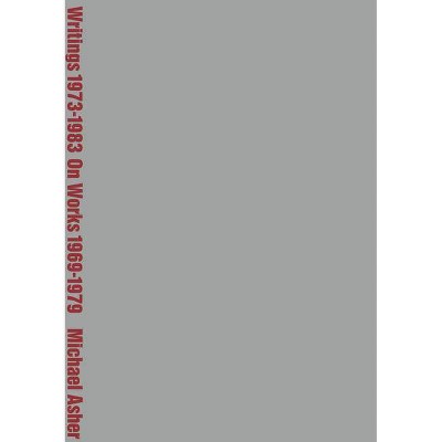 Michael Asher: Writings 1973-1983 on Works 1969-1979 - by  Benjamin Buchloh (Paperback)