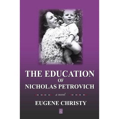 The Education of Nicholas Petrovich - by  Eugene Christy (Paperback)