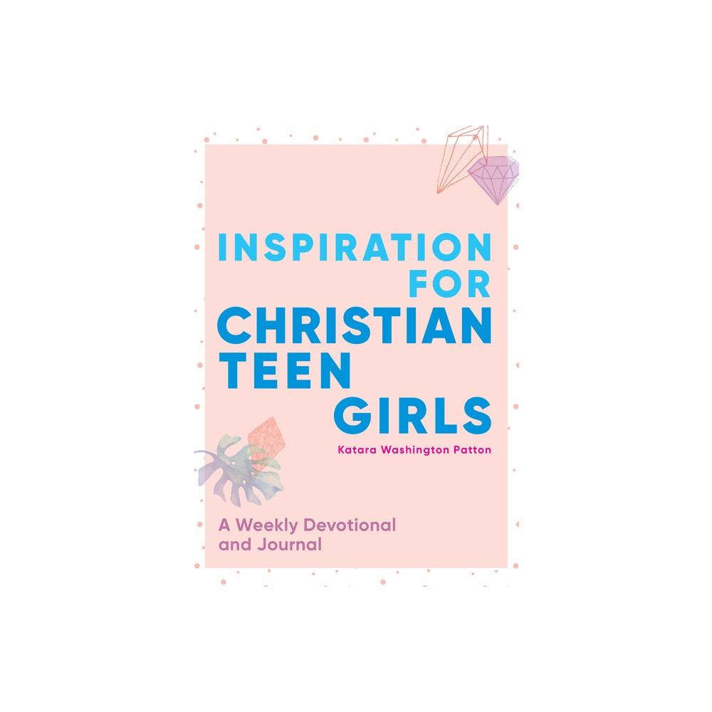 Inspiration for Christian Teen Girls - by Katara Washington Patton (Paperback)