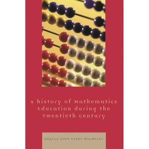 History of Mathematics Education during the Twentieth Century - by  Angela Lynn Evans Walmsley (Paperback) - 1 of 1