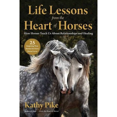 Life Lessons from the Heart of Horses - by  Kathy Pike (Paperback)