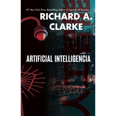 Artificial Intelligencia - by  Richard A Clarke (Hardcover)