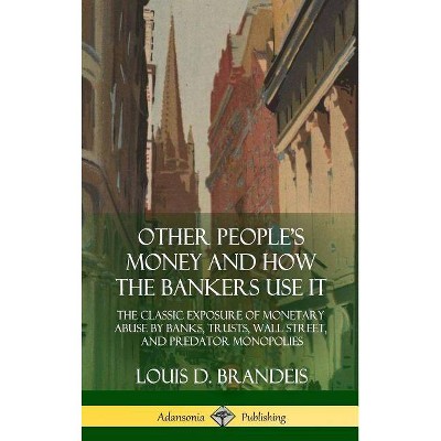 Other People's Money and How the Bankers Use It - by  Louis D Brandeis (Hardcover)