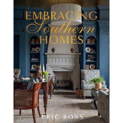 Embracing Southern Homes - by  Eric Ross (Hardcover)