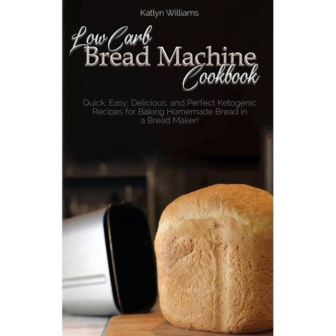 Low Carb Bread Machine Cookbook By Katlyn Williams Hardcover Target