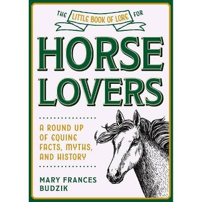 The Little Book of Lore for Horse Lovers - (Little Books of Lore) by  Mary Frances Budzik (Hardcover)