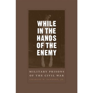 While in the Hands of the Enemy - (Conflicting Worlds: New Dimensions of the American Civil War) by  Charles W Sanders (Paperback) - 1 of 1