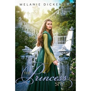The Princess Spy - (Fairy Tale Romance) by  Melanie Dickerson (Paperback) - 1 of 1