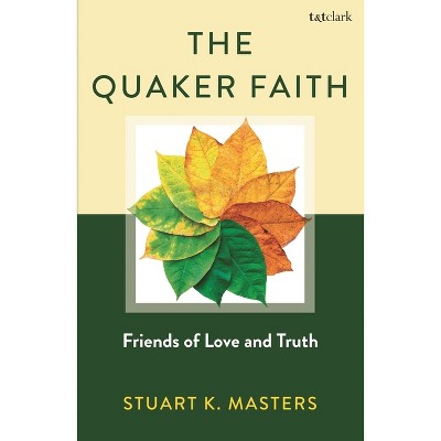 The Quaker Faith - by  Stuart Masters (Hardcover)