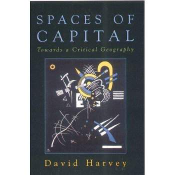 Spaces of Capital - (Towards a Critical Geography) by  David Harvey (Paperback)