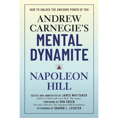 Andrew Carnegie's Mental Dynamite - by  Napoleon Hill & Don Green & James Whittaker (Hardcover)